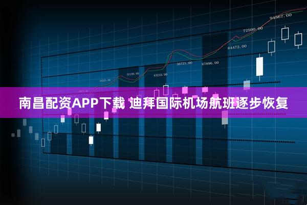 南昌配资APP下载 迪拜国际机场航班逐步恢复